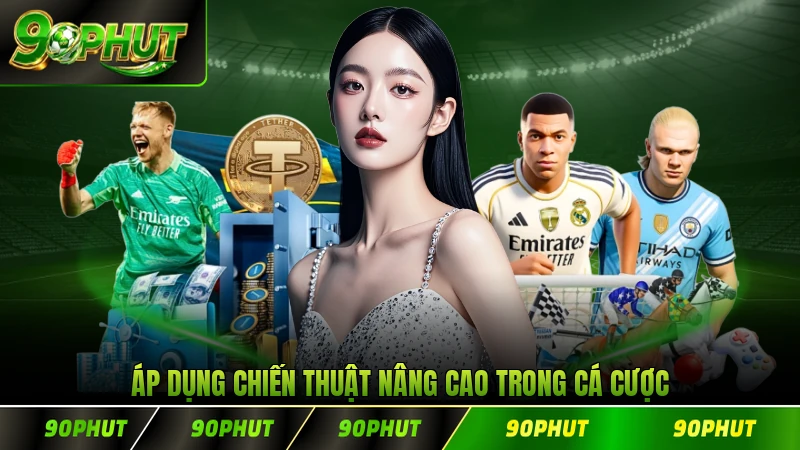 Áp dụng chiến thuật nâng cao trong cá cược