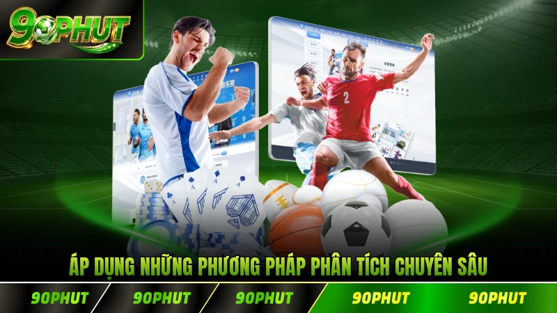 Áp dụng những phương pháp phân tích chuyên sâu và khoa học