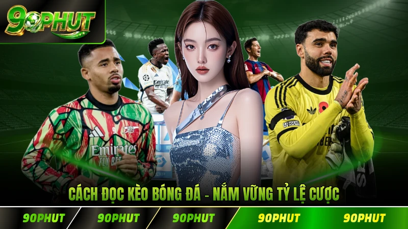 Cách Đọc Kèo Bóng Đá Nắm Vững Tỷ Lệ Cược Hiệu Quả