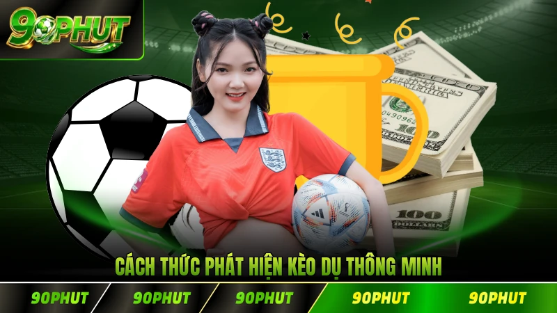 Cách thức phát hiện kèo dụ thông minh