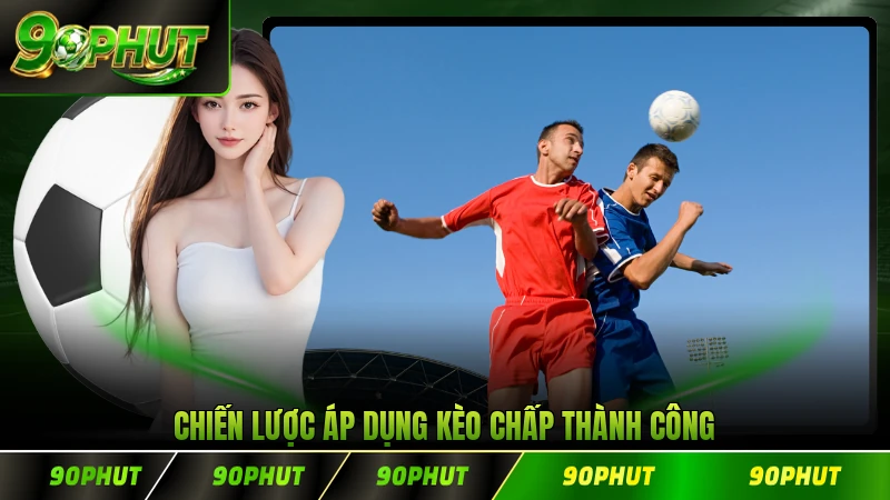 Chiến lược áp dụng kèo chấp thành công