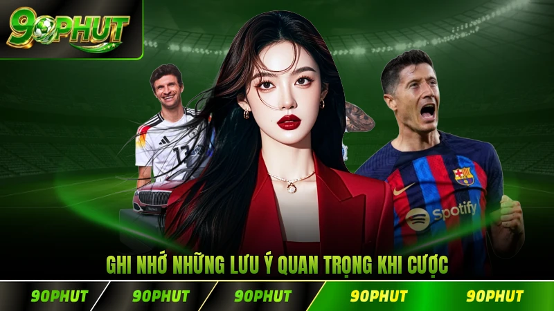 Ghi nhớ những lưu ý quan trọng khi cược
