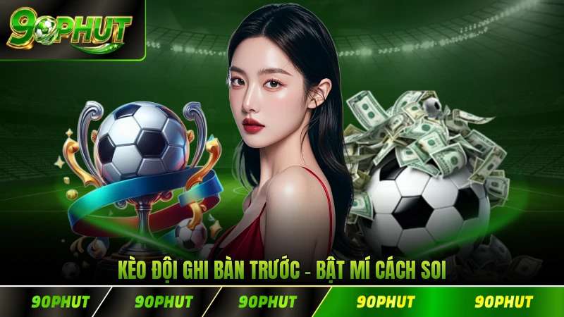 Kèo Đội Ghi Bàn Trước Bật Mí Cách Soi Hiệu Quả Nhất 2026