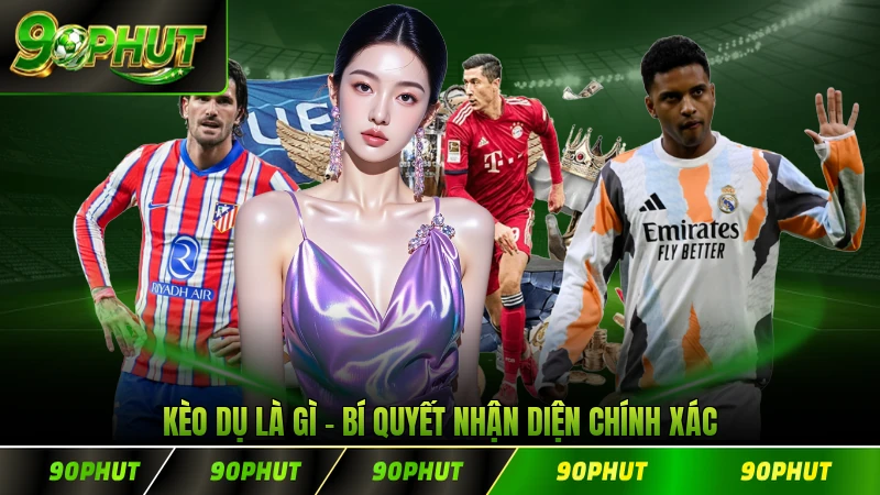 Kèo Dụ Là Gì Bí Quyết Nhận Diện Chính Xác Và Luôn Thắng