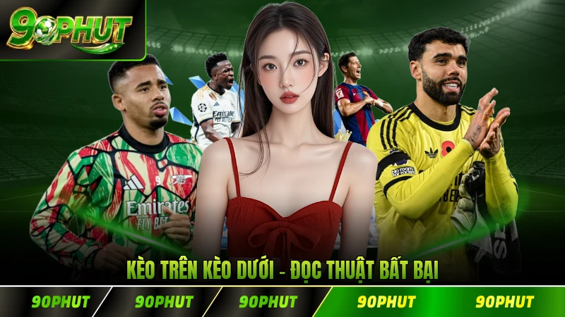 Kèo Trên Kèo Dưới - Đọc Thuật Bất Bại Từ Chuyên Gia