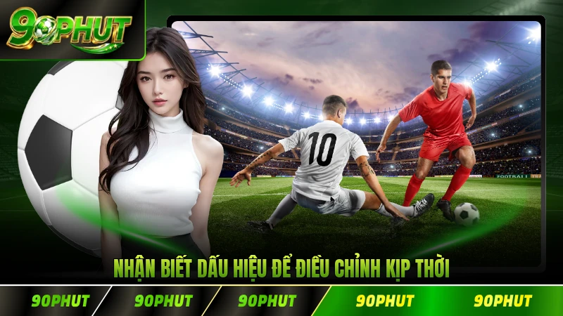 Nhận biết dấu hiệu để điều chỉnh kịp thời