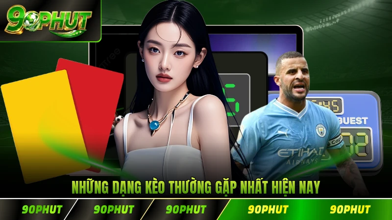 Những dạng kèo thường gặp nhất hiện nay