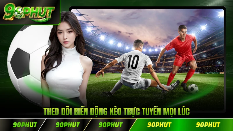 Theo dõi biến động kèo trực tuyến mọi lúc