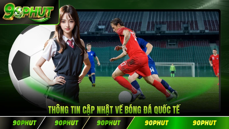 Thông tin cập nhật về bóng đá quốc tế